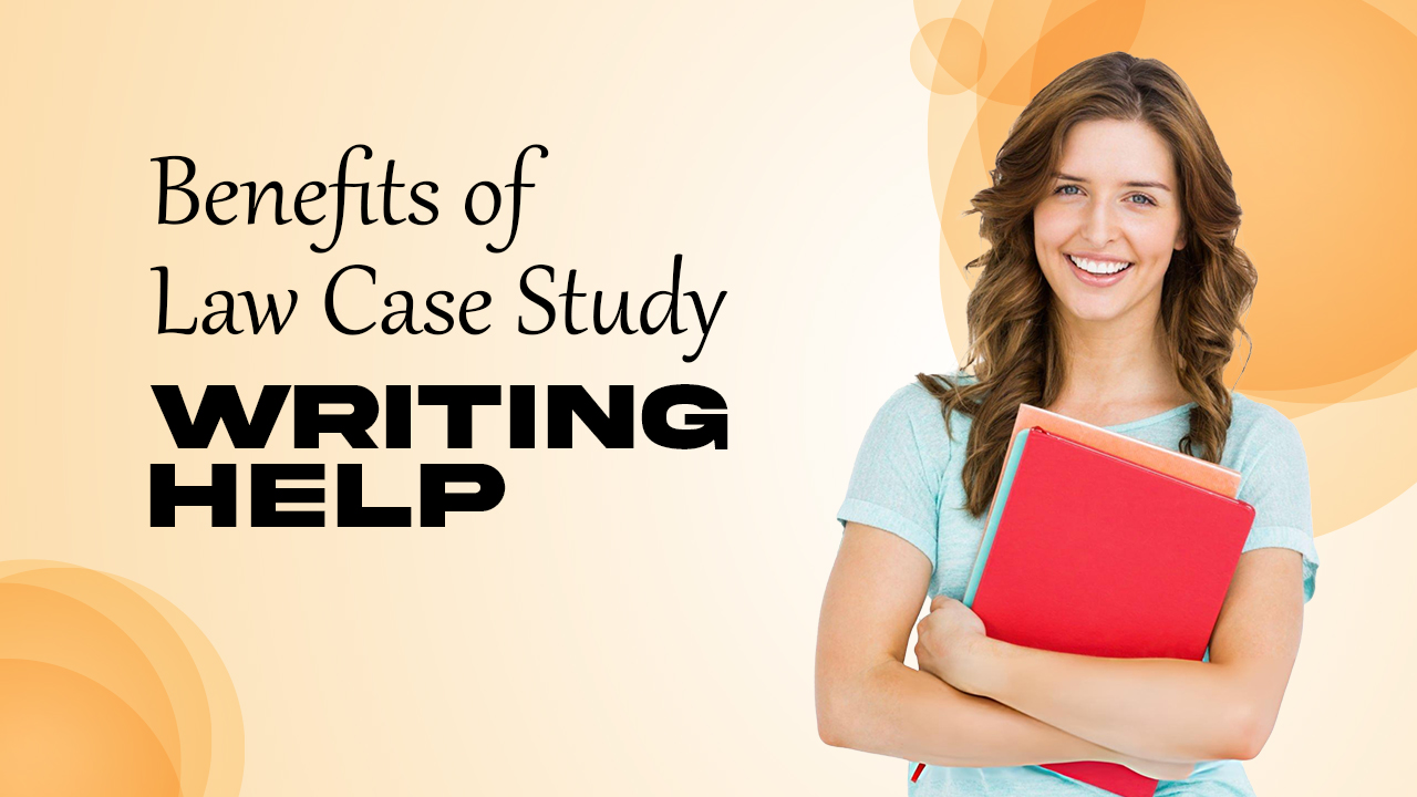 What Are the Benefits of Law Case Study Writing Help?